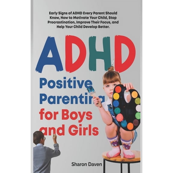 Parenting with Purpose: ADHD Positive Parenting for Boys and Girls: Early Signs of ADHD Every Parent Should Know, How to Motivate Your Child, Stop Procrastination, Improve Their Focus, and Help Your C