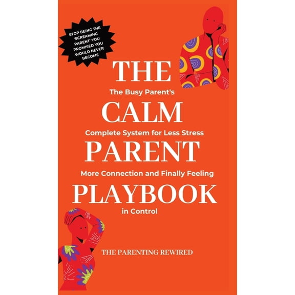 The Parenting Rewired Book Series for Bu The Calm Parent Playbook: The Busy Parent's Complete System for Less Stress, More Connection and Finally Feeling in Cont, Book 1, (Hardcover)