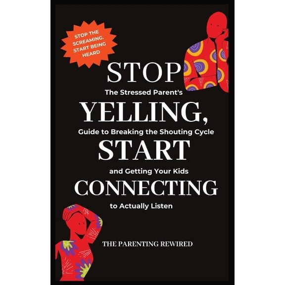 The Parenting Rewired Book Series for Bu Stop Yelling, Start Connecting: The Stressed Parent's Guide to Breaking the Shouting Cycle and Getting Your Kids to Actu, Book 3, (Paperback)