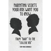 Parenting Secrets Your Kids Want You to Know From "Baby" to the "College Kid", Paperback