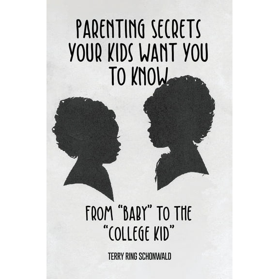 Parenting Secrets Your Kids Want You to Know: From "Baby" to the "College Kid" (Paperback)