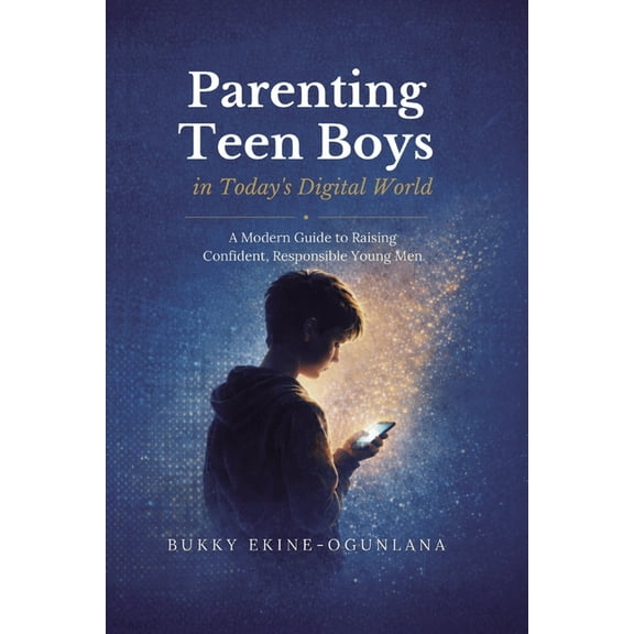 The Parenting Book Series for Today&apos Parenting Teen Boys in Today's Digital World: A Modern Guide to Raising Confident, Responsible Young Men, Book 3, (Paperback)