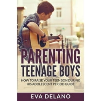 Parenting Teenage Boys: How to Raise Your Teen Son During His Adolescent Period Guide, (Paperback)