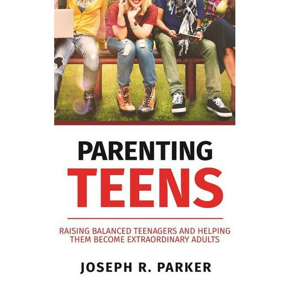 Parenting Teens : Raising Balanced Teenagers and Helping them Become Extraordinary Adults (Paperback)