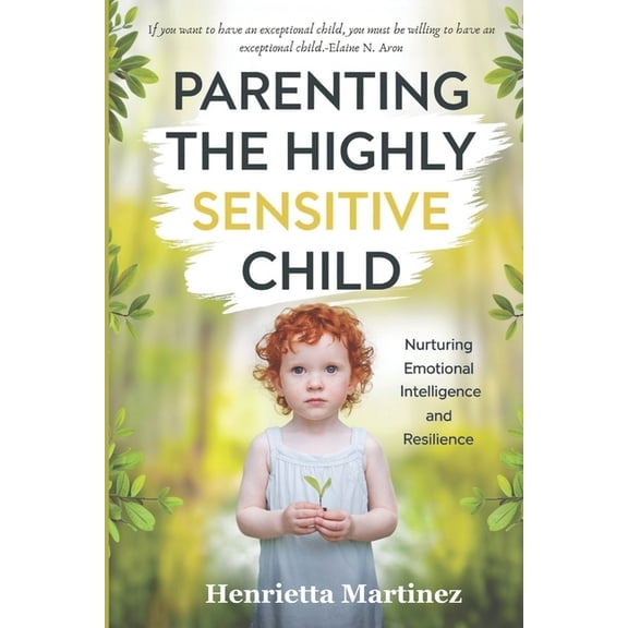 Parenting The Highly Sensitive Child: Nurturing Emotional Intelligence and Resilience, (Paperback)