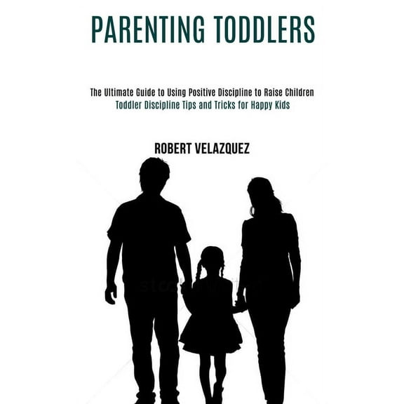 Parenting Toddlers: Toddler Discipline Tips and Tricks for Happy Kids (The Ultimate Guide to Using Positive Discipline t, (Paperback)