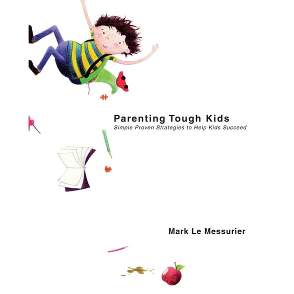 Parenting Tough Kids : Simple Proven Strategies to Help Kids Succeed (Paperback)