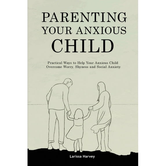 Parenting Your Anxious Child: Practical Ways to Help Your Anxious Child Overcome Worry, Shyness and Social Anxiety, (Paperback)