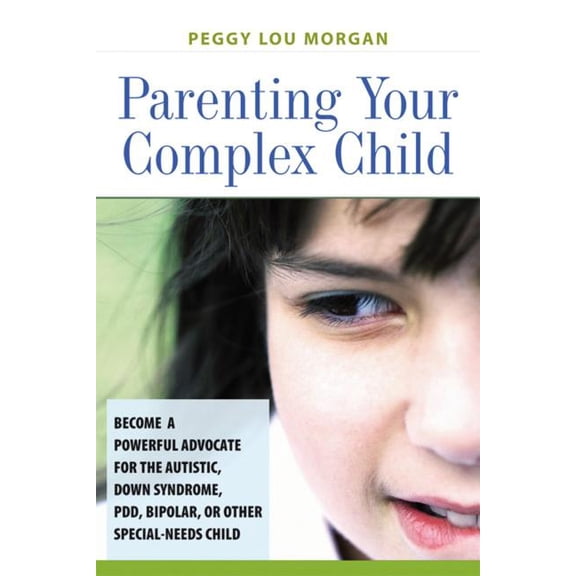 Parenting Your Complex Child: Become a Powerful Advocate for the Autistic, Down Syndrome, PDD, Bipolar, or Other Special-Needs Child (Paperback)