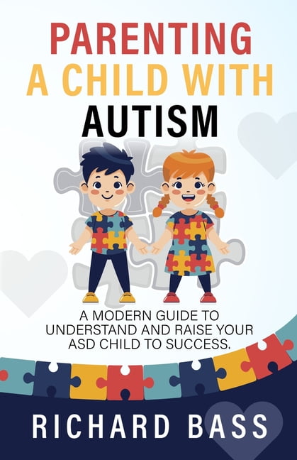 Parenting a Child with Autism: A Modern Guide to Understand and Raise ...