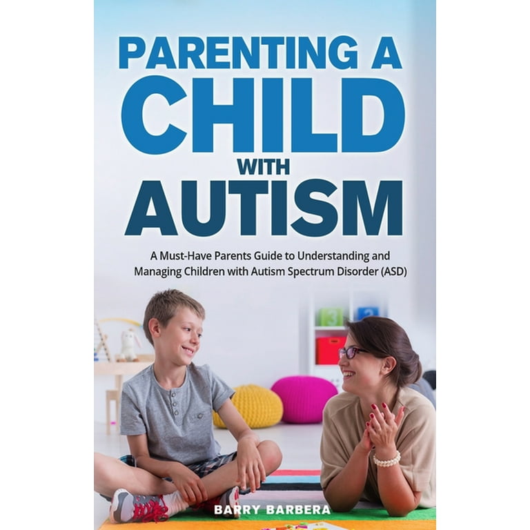 Parenting a Child with Autism: A Must-Have Parents Guide to Parenting a Child with Autism: A Must-Have Parents Guide to