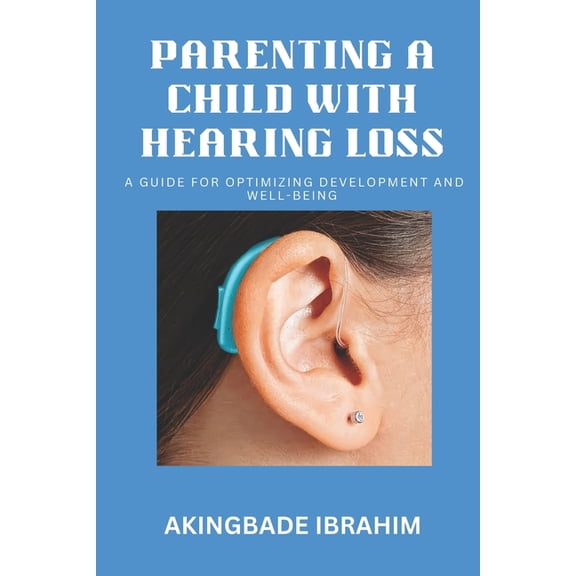 Parenting a Child with Hearing Loss: A guide for optimizing development and well-being (Paperback)