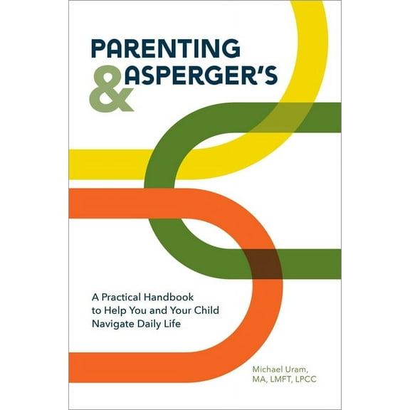 Parenting and Asperger's: A Practical Handbook to Help You and Your Child Navigate Daily Life, (Paperback)