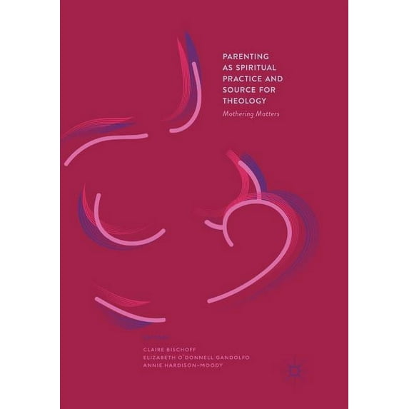 Parenting as Spiritual Practice and Source for Theology: Mothering Matters, (Paperback)