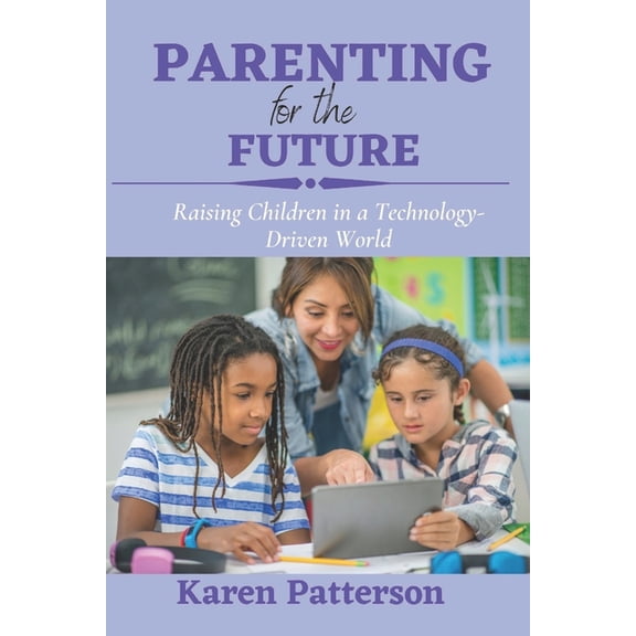 Parenting for the Future: Raising Children in a Technology-Driven World
