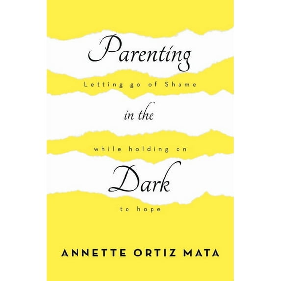 Parenting in the Dark: Letting Go of Shame While Holding on to Hope, (Paperback)
