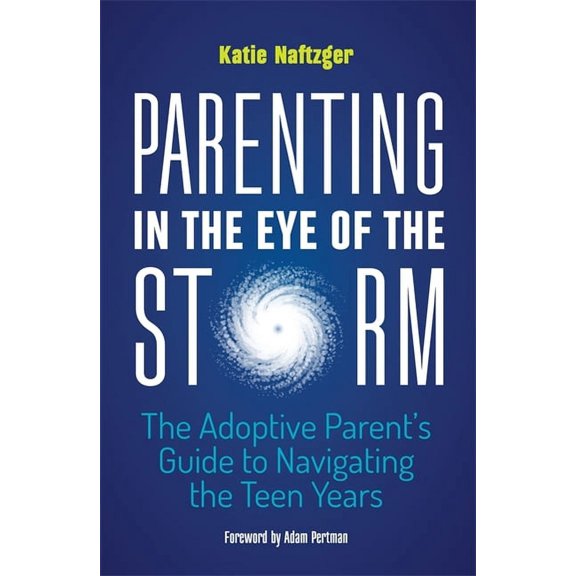 Parenting in the Eye of the Storm: The Adoptive Parent's Guide to Navigating the Teen Years, (Paperback)
