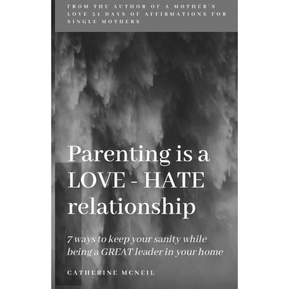 Parenting is a LOVE-HATE relationship: 7 ways to keep your sanity and be a GREAT leader in your home!, (Paperback)