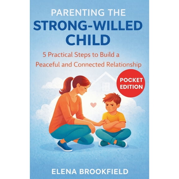 Parenting the Strong-willed Child: 5 Practical Steps to Build a Peaceful and Connected Relationship, (Paperback)