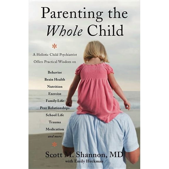 Parenting the Whole Child: A Holistic Child Psychiatrist Offers Practical Wisdom on Behavior, Brain Health, Nutrition, E, (Paperback)
