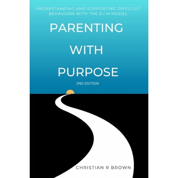 Parenting with Purpose: Understanding and Supporting Difficult Behaviors with the A.I.M. Model, (Paperback)