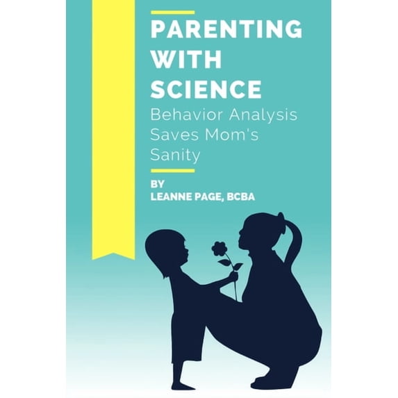 Parenting with Science: Behavior Analysis Saves Mom's Sanity, (Paperback)