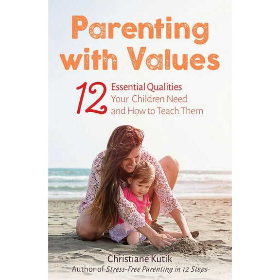 Parenting with Values: 12 Essential Qualities Your Children Need and How to Teach Them (Paperback)
