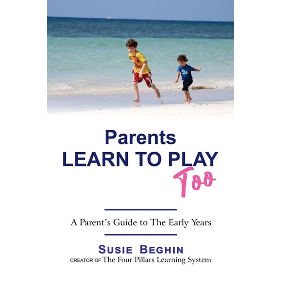 Parents Learn To Play Too: A Parent's Guide To The Early Years, (Paperback)