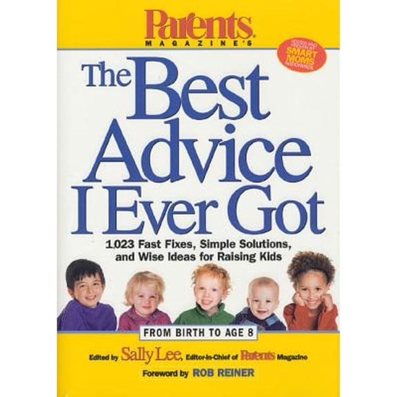 Pre-Owned Parents Magazine's the Best Advice I Ever Got: 1,023 Fast Fixes, Simple Solutions, and Wise Ideas for Raising Kids (Hardcover) 1579543340 9781579543341