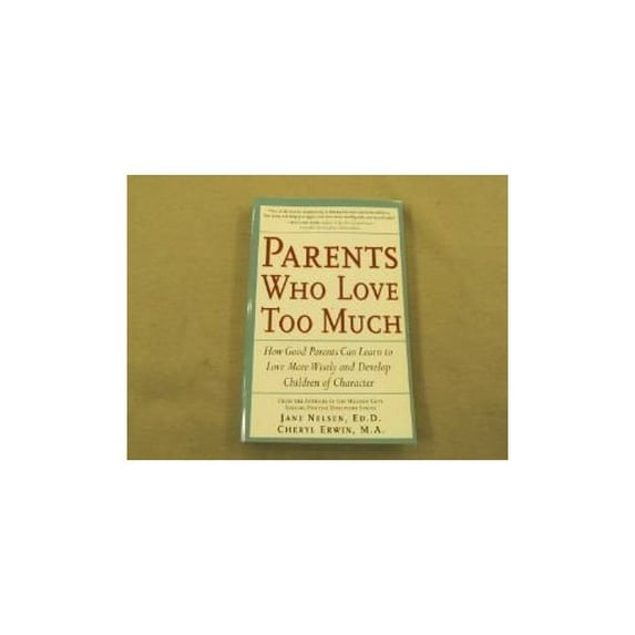 Pre-Owned Parents Who Love Too Much: How Good Parents Can Learn to Love More Wisely and Develop Children of Character (Paperback) 0761521429 9780761521426