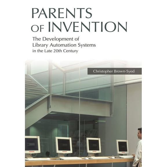 Parents of Invention: The Development of Library Automation Systems in the Late 20th Century, (Paperback)