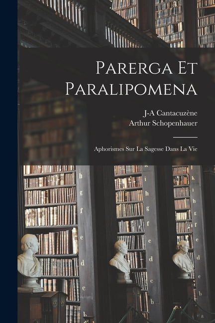 Parerga Et Paralipomena: Aphorismes Sur La Sagesse Dans La Vie (Paperback)
