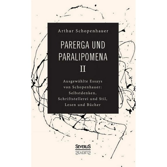 Parerga und Paralipomena II : Ausgewählte Essays von Schopenhauer: Selbstdenken, Schrifstellerei und Stil, Lesen und Bücher (Paperback)