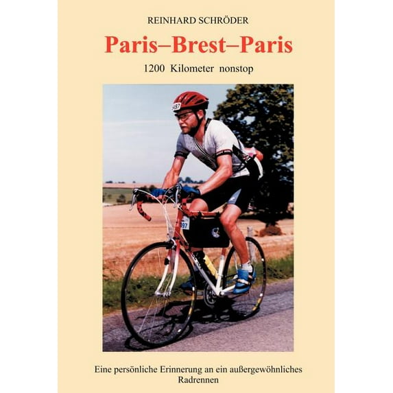 Paris - Brest - Paris: 1200 km nonstop, Eine persönliche Erinnerung an ein auÃerge..., (Paperback)