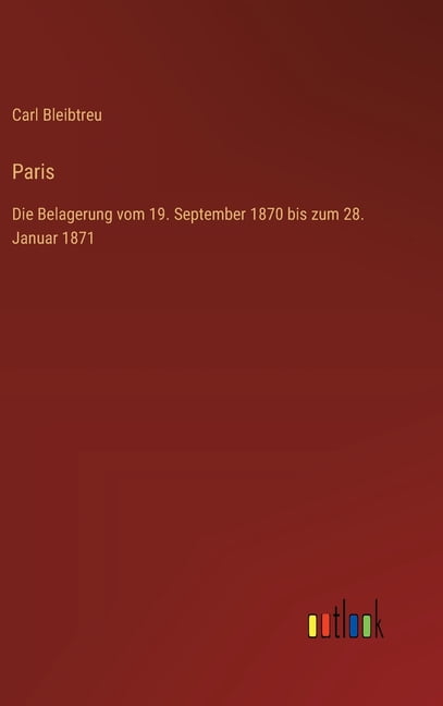 Paris: Die Belagerung vom 19. September 1870 bis zum 28. Januar 1871, (Hardcover)