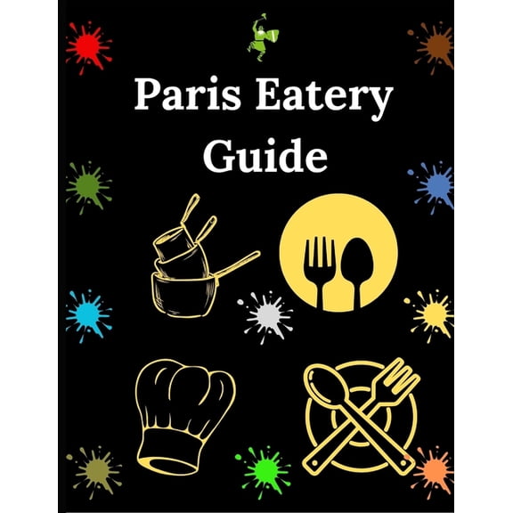Paris Eatery Guide: From Bistros to Michelin Stars, Your Essential Dining Companion, (Paperback)