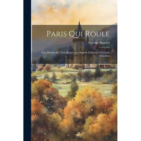 Paris Qui Roule: Avec Dessins De Tiret-Bognet Et Ombres Chinoises De Louis Bombled (Paperback)