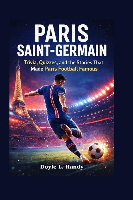 Paris Saint-Germain: Trivia, Quizzes, and the Stories That Made Paris Football Famous, (Paperback)