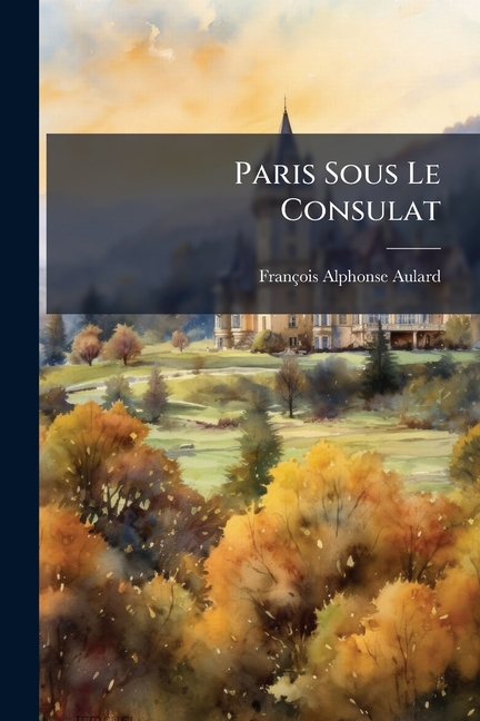 Paris Sous Le Consulat, (Paperback)