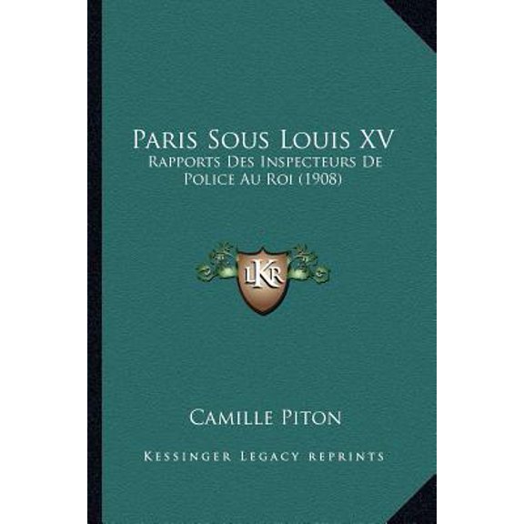 Paris Sous Louis XV: Rapports Des Inspecteurs de Police Au Roi (1908) Paperback