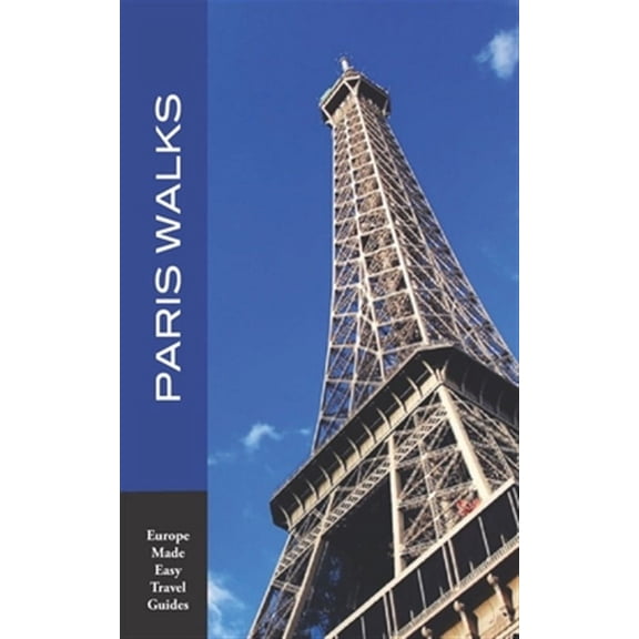 Europe Made Easy Travel Guides to Paris: Paris Walks: Walking Tours of Neighborhoods and Major Sights of Paris (2020 edition/Europe Made Easy Travel Guides) (Paperback)