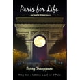 Paris for Life Notes from a Lifetime in and out of Paris (Hardcover