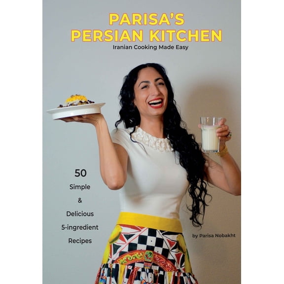Parisa's Persian Kitchen- Iranian Cooking Made Easy: 50 Simple & Delicious 5-Ingredient Recipes, (Paperback)