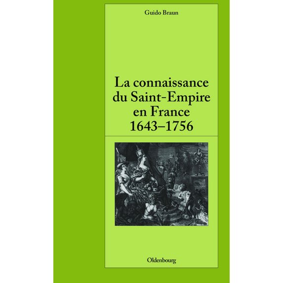 Pariser Historische Studien La Connaissance Du Saint-Empire En France Du Baroque Aux Lumières 1643-1756, Book 91, (Hardcover)