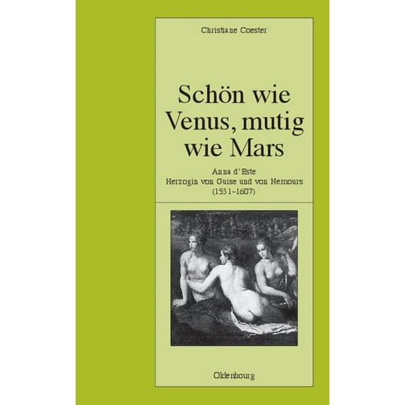Pariser Historische Studien Schön Wie Venus, Mutig Wie Mars: Anna d'Este, Herzogin Von Guise Und Von Nemours (1531-1607), Book 77, (Hardcover)