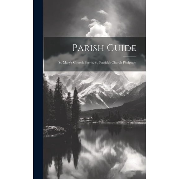 Parish Guide: St. Mary's Church Barrie, St. Patrick's Church Phelpston, (Hardcover)