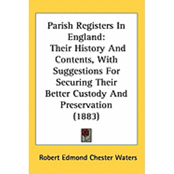 Parish Registers In England : Their History And Contents, With Suggestions For Securing Their Better Custody And Preservation (1883) (Hardcover)