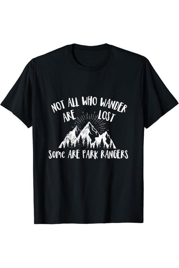 Park Ranger Gift Not All Who Wander Are Lost National Parks Men & Women T-Shirt - Perfect Gifts For Everyone