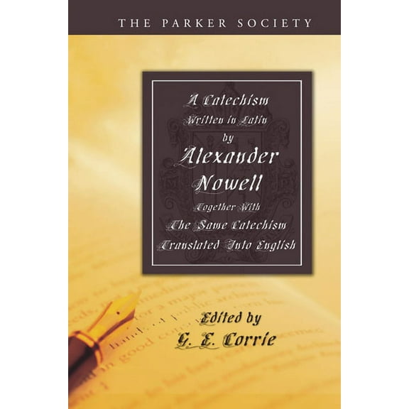 Parker Society: A Catechism Written in Latin by Alexander Nowell, Dean of St. Paul's (Paperback)