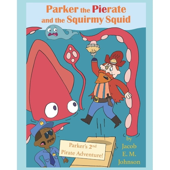 Parker the Pierate and the Squirmy Squid!: Parker's 2nd Pirate Adventure!, (Paperback)